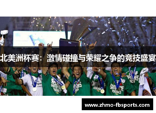 北美洲杯赛：激情碰撞与荣耀之争的竞技盛宴