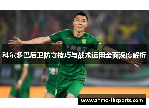 科尔多巴后卫防守技巧与战术运用全面深度解析