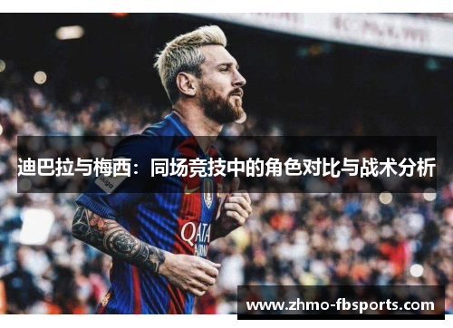 迪巴拉与梅西：同场竞技中的角色对比与战术分析