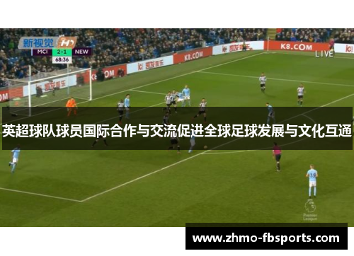 英超球队球员国际合作与交流促进全球足球发展与文化互通