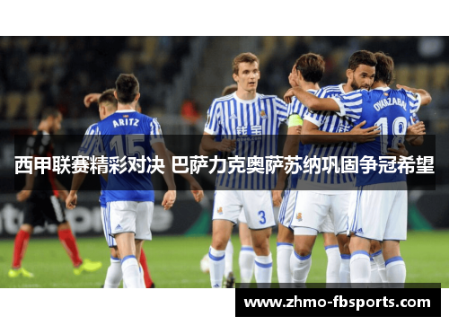 西甲联赛精彩对决 巴萨力克奥萨苏纳巩固争冠希望 西甲联赛精彩对决 巴萨力克奥萨苏纳巩固争冠希望