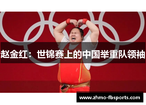 赵金红:世锦赛上的中国举重队领袖 赵金红:世锦赛上的中国举重队领袖