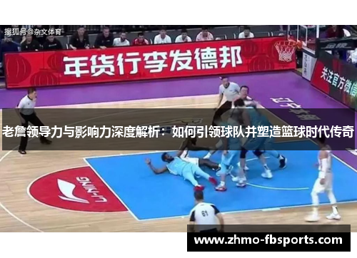 老詹领导力与影响力深度解析:如何引领球队并塑造篮球时代传奇 老詹领导力与影响力深度解析:如何引领球队并塑造篮球时代传奇