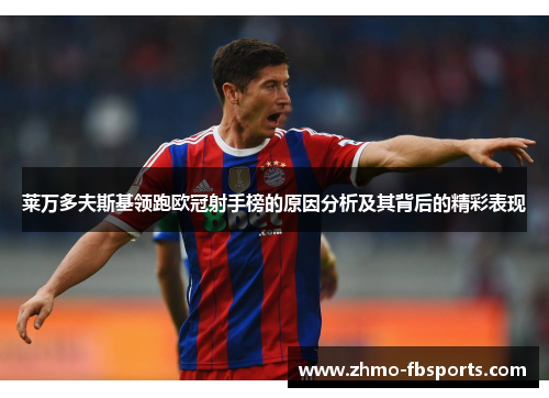 莱万多夫斯基领跑欧冠射手榜的原因分析及其背后的精彩表现