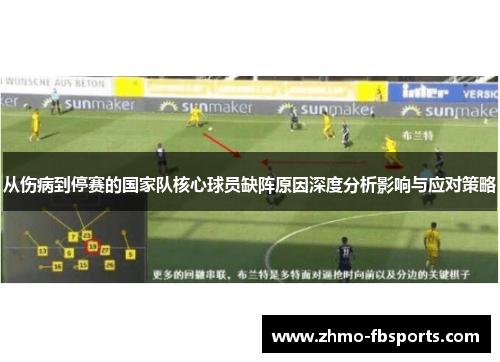 从伤病到停赛的国家队核心球员缺阵原因深度分析影响与应对策略