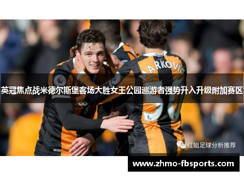 英冠焦点战米德尔斯堡客场大胜女王公园巡游者强势升入升级附加赛区