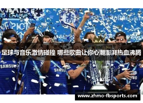 足球与音乐激情碰撞 哪些歌曲让你心潮澎湃热血沸腾