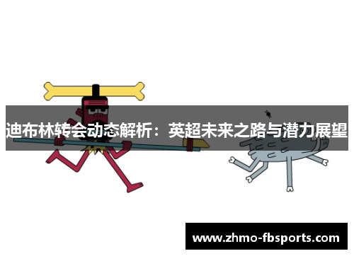 迪布林转会动态解析：英超未来之路与潜力展望